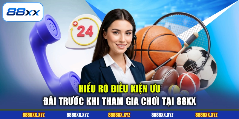 Liên Hệ 88XX 2 Hiểu rõ điều kiện ưu đãi trước khi tham gia chơi tại 88XX