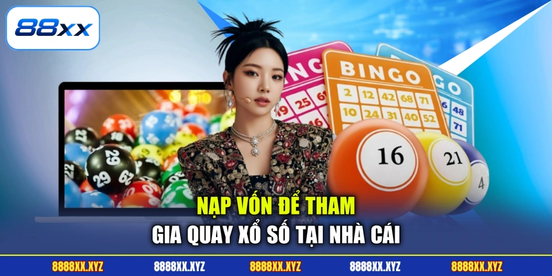 Nạp vốn để tham gia quay xổ số tại nhà cái