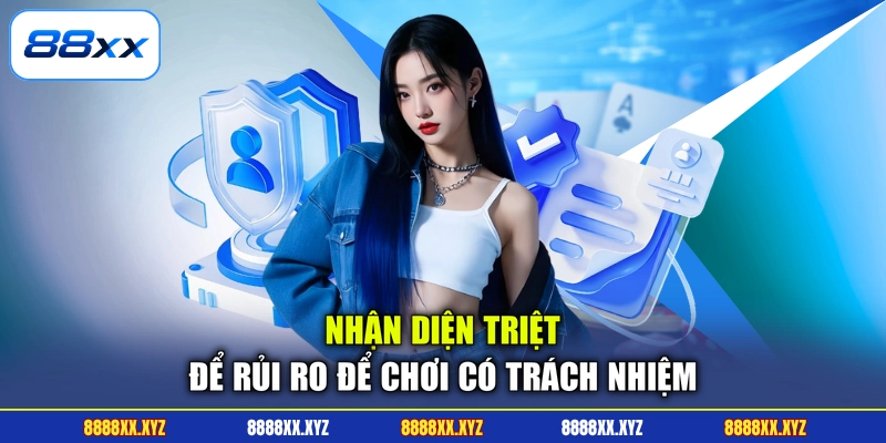 Nhận diện triệt để rủi ro để chơi có trách nhiệm