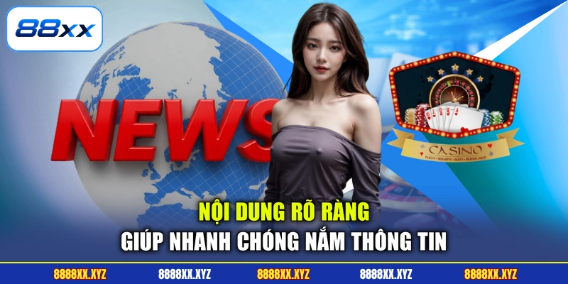 Nội dung rõ ràng giúp nhanh chóng nắm thông tin