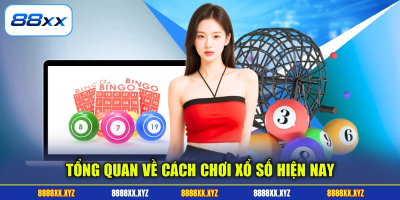 Tổng quan về cách chơi xổ số hiện nay